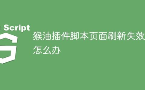 猴油插件脚本页面刷新失效了怎么办