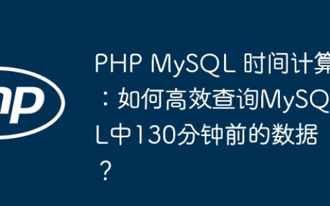 PHP MySQL 时间计算：如何高效查询MySQL中130分钟前的数据？