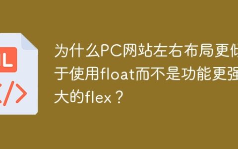 为什么PC网站左右布局更倾向于使用float而不是功能更强大的flex？