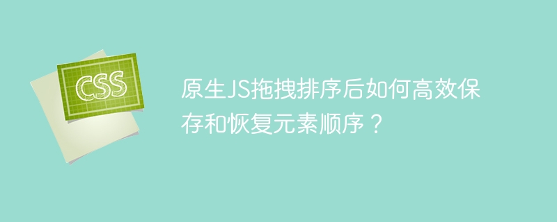 原生JS拖拽排序后如何高效保存和恢复元素顺序?