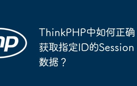 ThinkPHP中如何正确获取指定ID的Session数据？