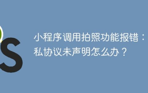 小程序调用拍照功能报错：隐私协议未声明怎么办？