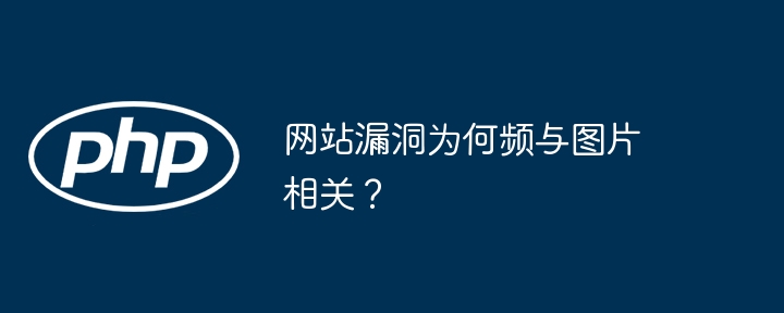 网站漏洞为何频与图片相关?