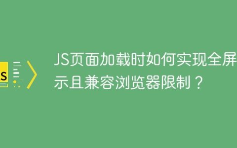 JS页面加载时如何实现全屏显示且兼容浏览器限制？