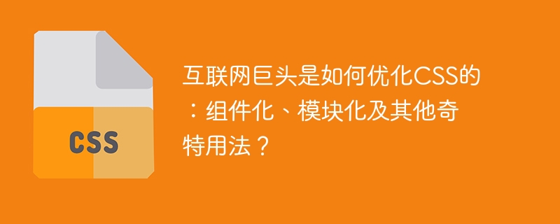 互联网巨头是如何优化css的:组件化、模块化及其他奇特用法?