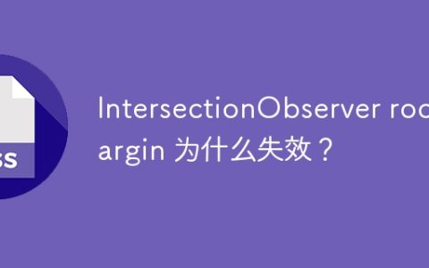 IntersectionObserver rootMargin 为什么失效？