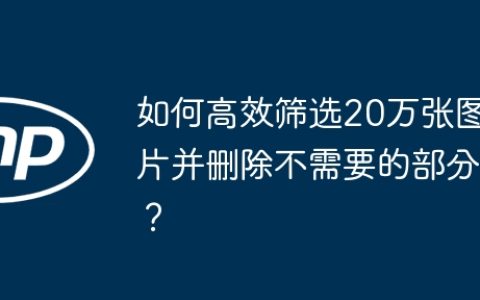 如何高效筛选20万张图片并删除不需要的部分？