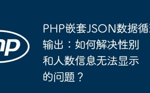 PHP嵌套JSON数据循环输出：如何解决性别和人数信息无法显示的问题？