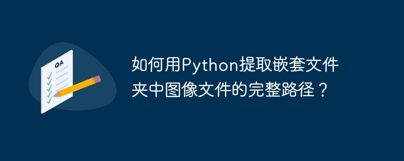如何用python提取嵌套文件夹中图像文件的完整路径?