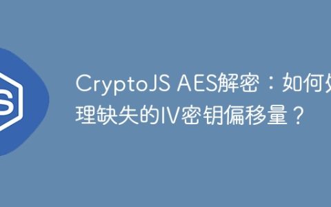 CryptoJS AES解密：如何处理缺失的IV密钥偏移量？