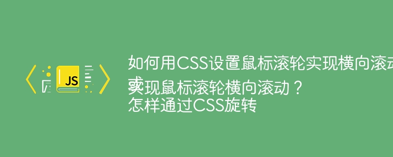 如何用CSS设置鼠标滚轮实现横向滚动?或怎样通过CSS旋转实现鼠标滚轮横向滚动?