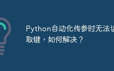 Python自动化传参时无法读取键，如何解决？