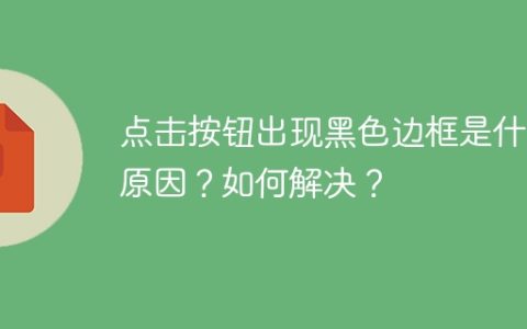 点击按钮出现黑色边框是什么原因？如何解决？