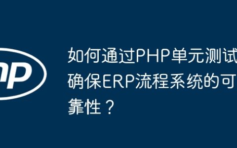 如何通过PHP单元测试确保ERP流程系统的可靠性？