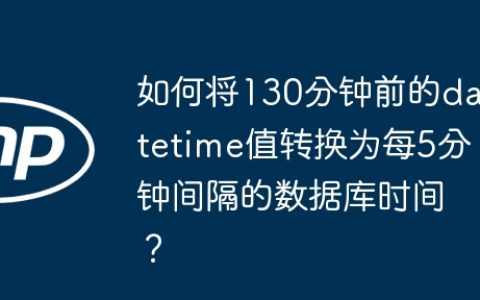 如何将130分钟前的datetime值转换为每5分钟间隔的数据库时间？