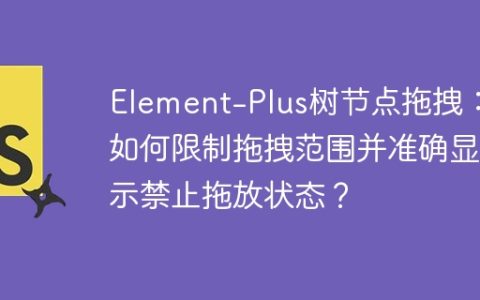 Element-Plus树节点拖拽：如何限制拖拽范围并准确显示禁止拖放状态？