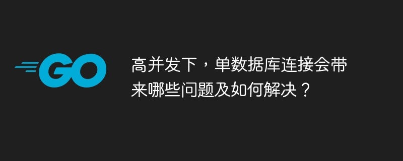 高并发下,单数据库连接会带来哪些问题及如何解决?