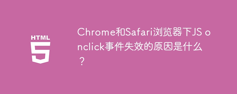 Chrome和Safari浏览器下JS onclick事件失效的原因是什么?
