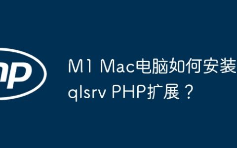 M1 Mac电脑如何安装Sqlsrv PHP扩展？