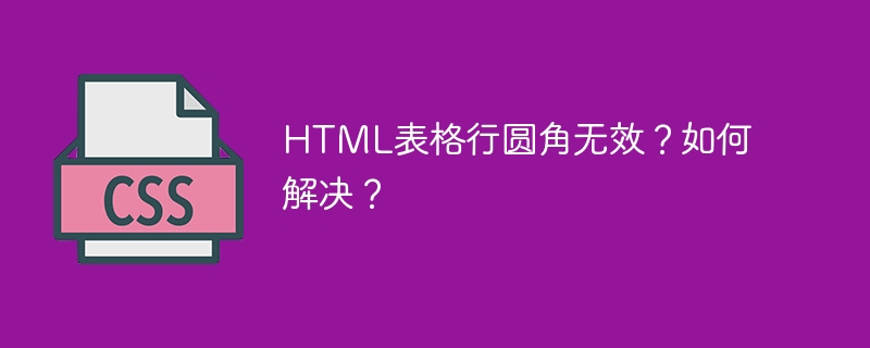html表格行圆角无效?如何解决?