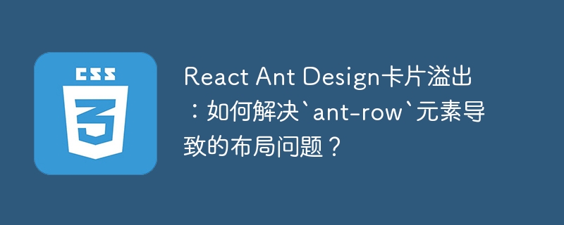 react ant design卡片溢出:如何解决`ant-row`元素导致的布局问题?