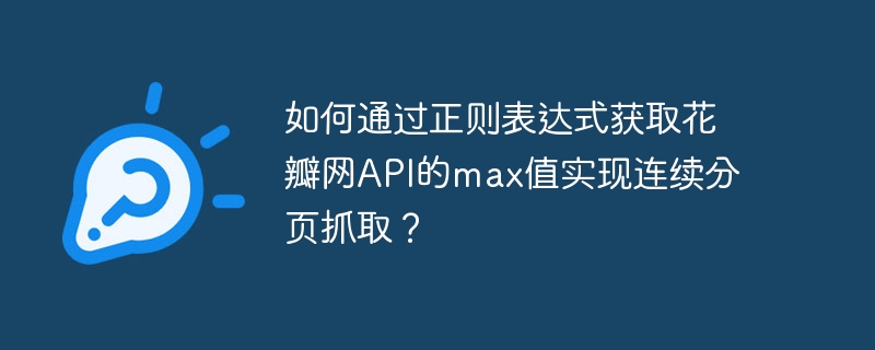 如何通过正则表达式获取花瓣网api的max值实现连续分页抓取?