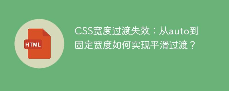 CSS宽度过渡失效:从auto到固定宽度如何实现平滑过渡?