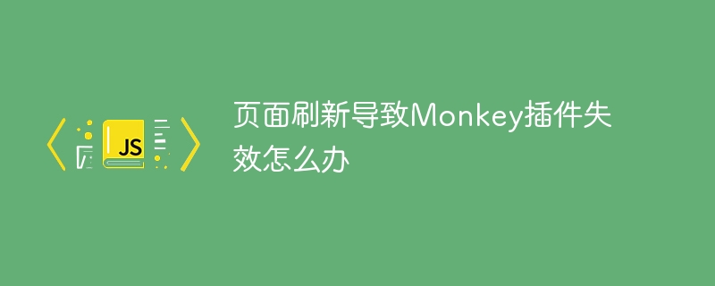 页面刷新导致monkey插件失效怎么办