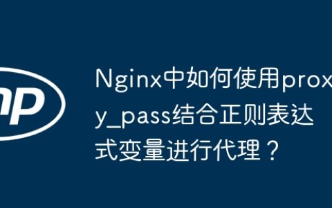 Nginx中如何使用proxy_pass结合正则表达式变量进行代理？