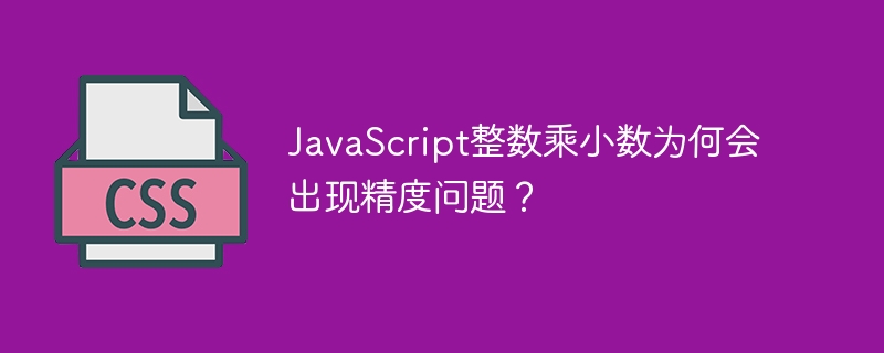 javascript整数乘小数为何会出现精度问题?