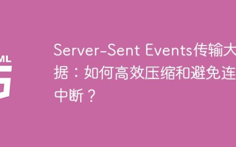 Server-Sent Events传输大数据：如何高效压缩和避免连接中断？