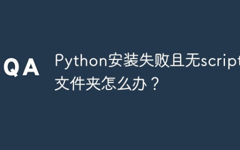 Python安装失败且无scripts文件夹怎么办？