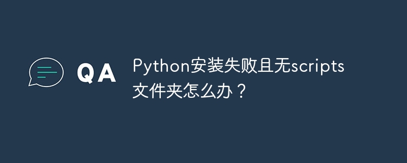 python安装失败且无scripts文件夹怎么办?