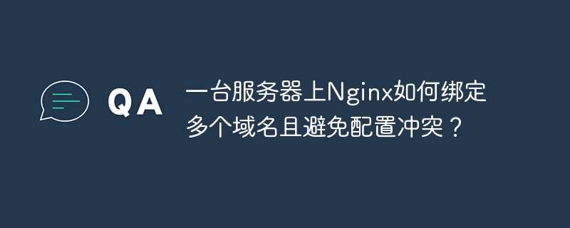 一台服务器上nginx如何绑定多个域名且避免配置冲突?
