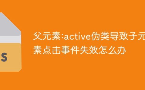 父元素:active伪类导致子元素点击事件失效怎么办