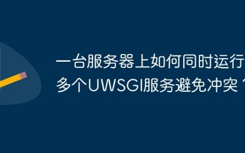 一台服务器上如何同时运行多个UWSGI服务避免冲突？