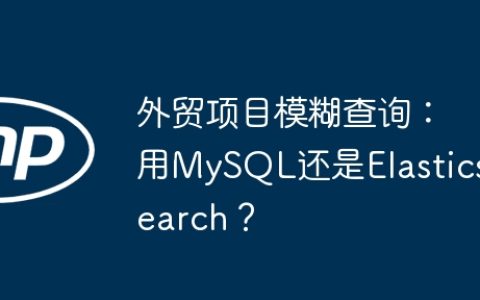 外贸项目模糊查询：用MySQL还是Elasticsearch？
