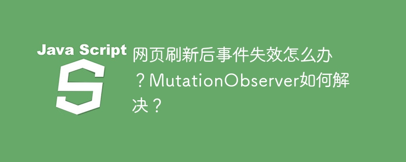 网页刷新后事件失效怎么办?mutationobserver如何解决?