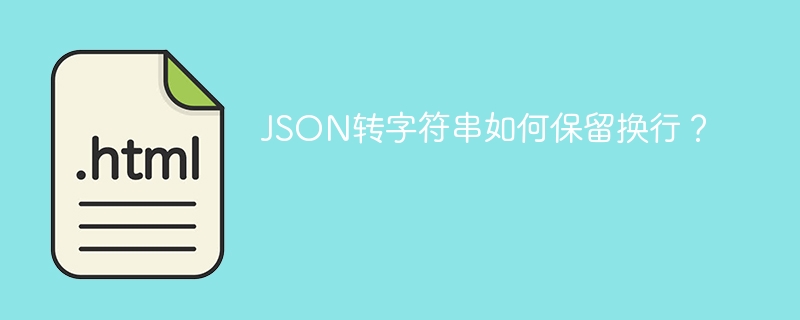 JSON转字符串如何保留换行?