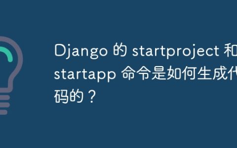 Django 的 startproject 和 startapp 命令是如何生成代码的？
