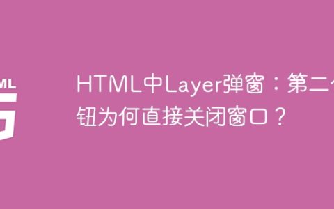 HTML中Layer弹窗：第二个按钮为何直接关闭窗口？