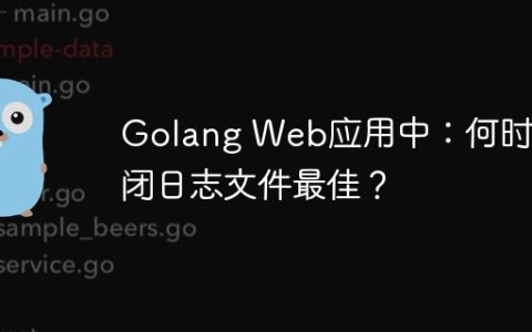 Golang Web应用中：何时关闭日志文件最佳？