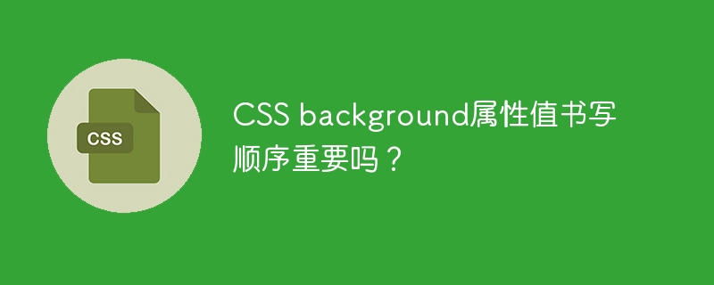 css background属性值书写顺序重要吗?