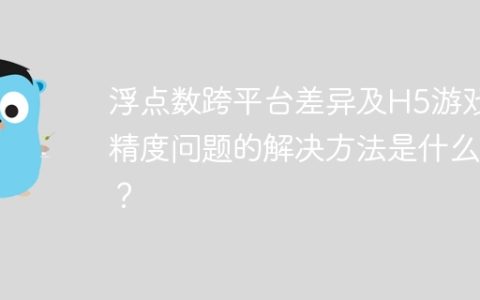 浮点数跨平台差异及H5游戏精度问题的解决方法是什么？