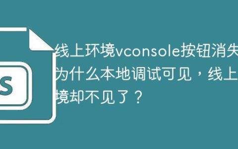 线上环境vconsole按钮消失：为什么本地调试可见，线上环境却不见了？