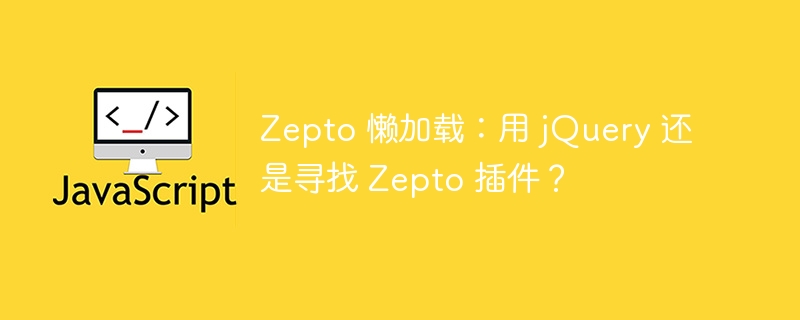 zepto 懒加载:用 jquery 还是寻找 zepto 插件?