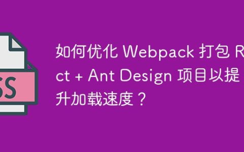 如何优化 Webpack 打包 React + Ant Design 项目以提升加载速度？