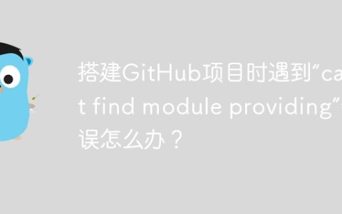 搭建GitHub项目时遇到“cannot find module providing”错误怎么办？