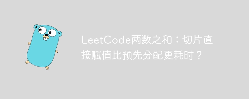 leetcode两数之和:切片直接赋值比预先分配更耗时?
