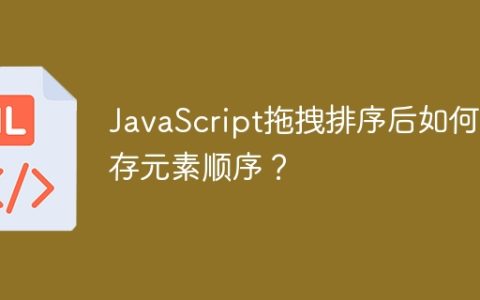 JavaScript拖拽排序后如何保存元素顺序？